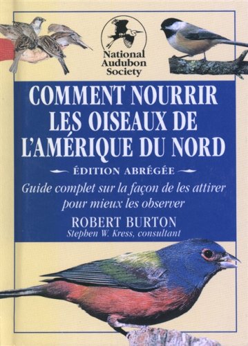 Comment nourrir les oiseaux de l'Amérique du Nord - Robert Burton