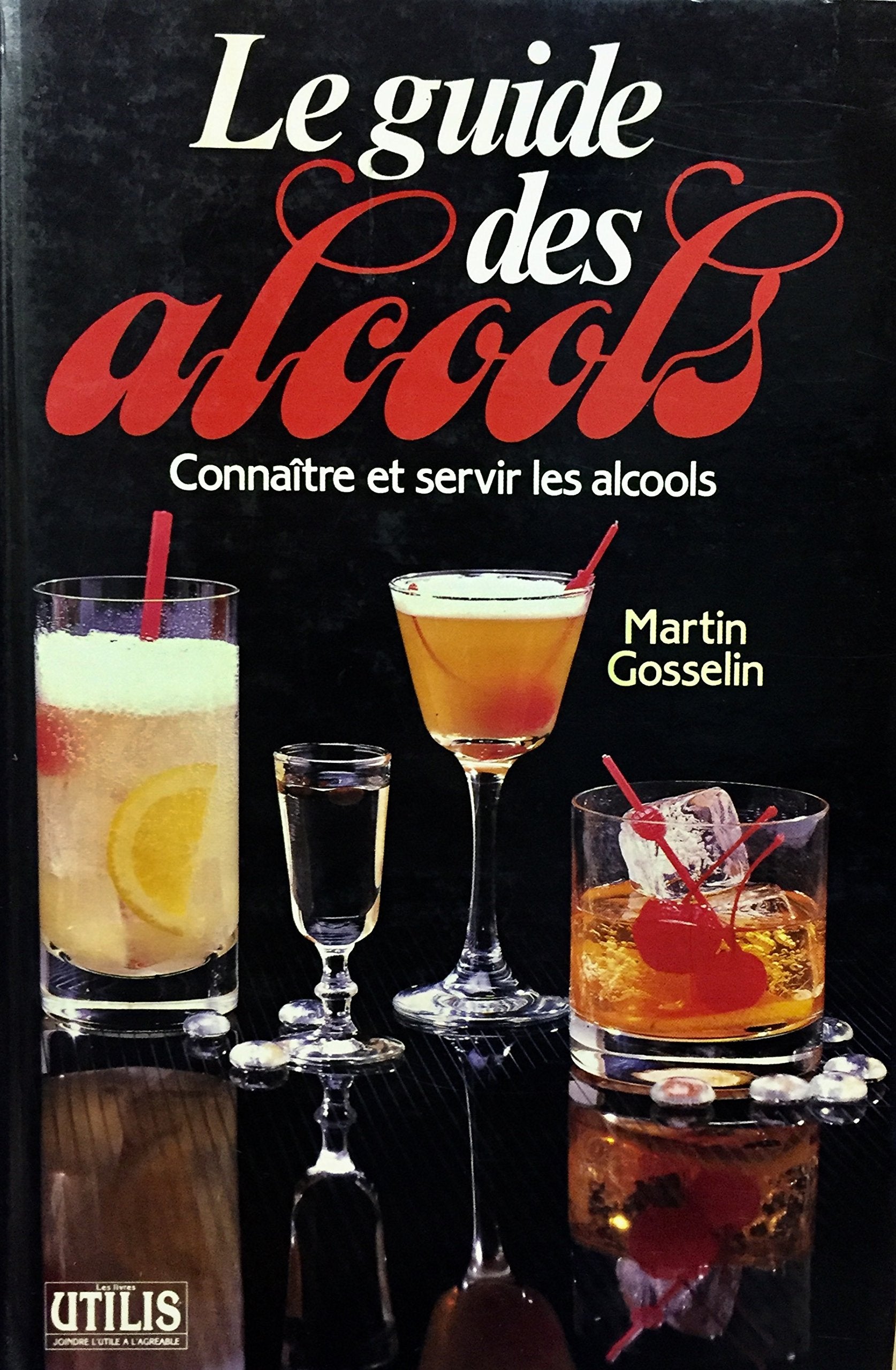 Livre ISBN 2893000088 Le guide des alcools : Connaître et servir les alcools (Martin Gosselin)