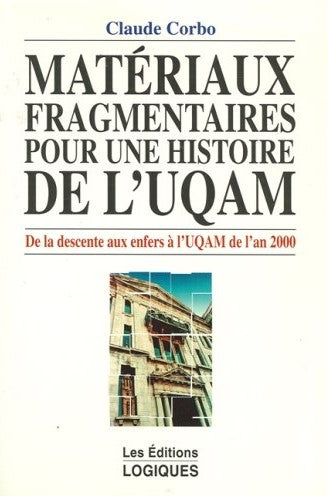 Matériaux fragmentaires pour une histoire de l'UQAM : De la descente aux enfers à l'UQAN de l'an 2000 - Claude Corbo