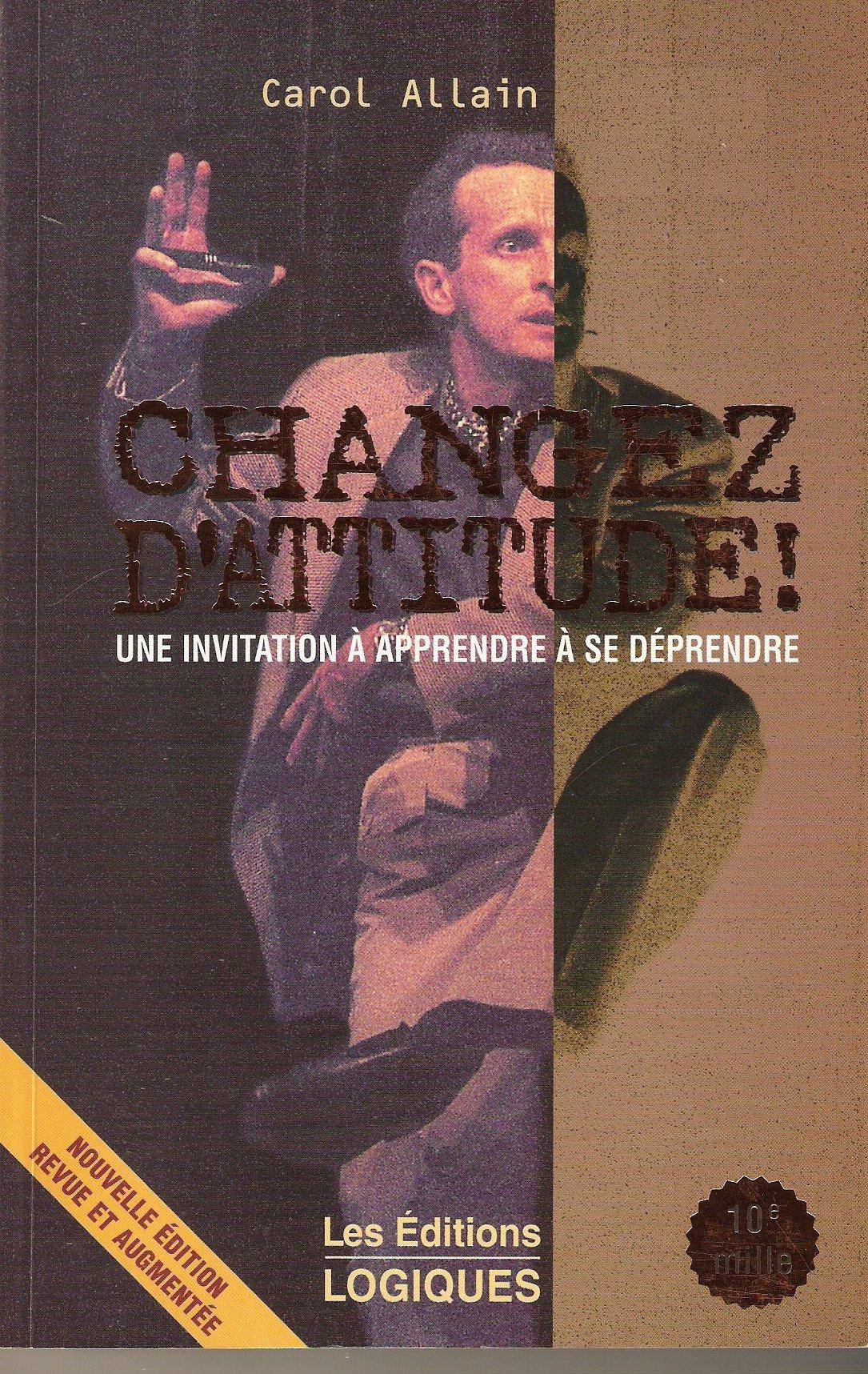 Livre ISBN 2893816851 Changez d'attitude! : une invitation à apprendre à se déprendre (Carol Allain)