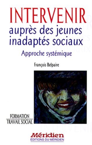 Intervenir auprès des inadaptés sociaux : approche systémique - François Belpaire