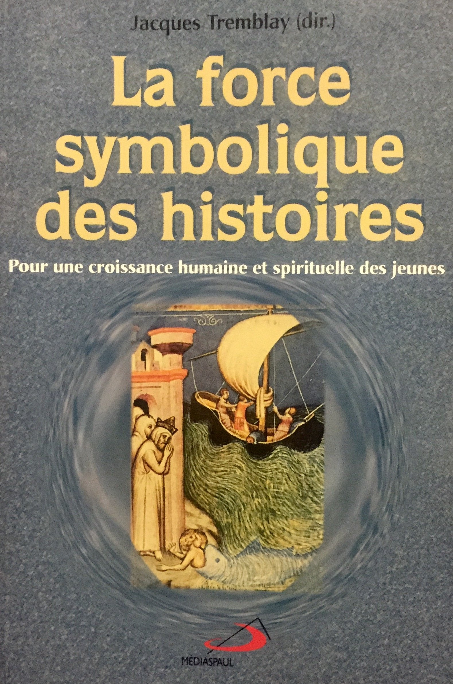 Livre ISBN 2894201370 La force symbolique des histoires : Pour une croissance humaine et spirituelle des jeunes. (Jacques Tremblay)