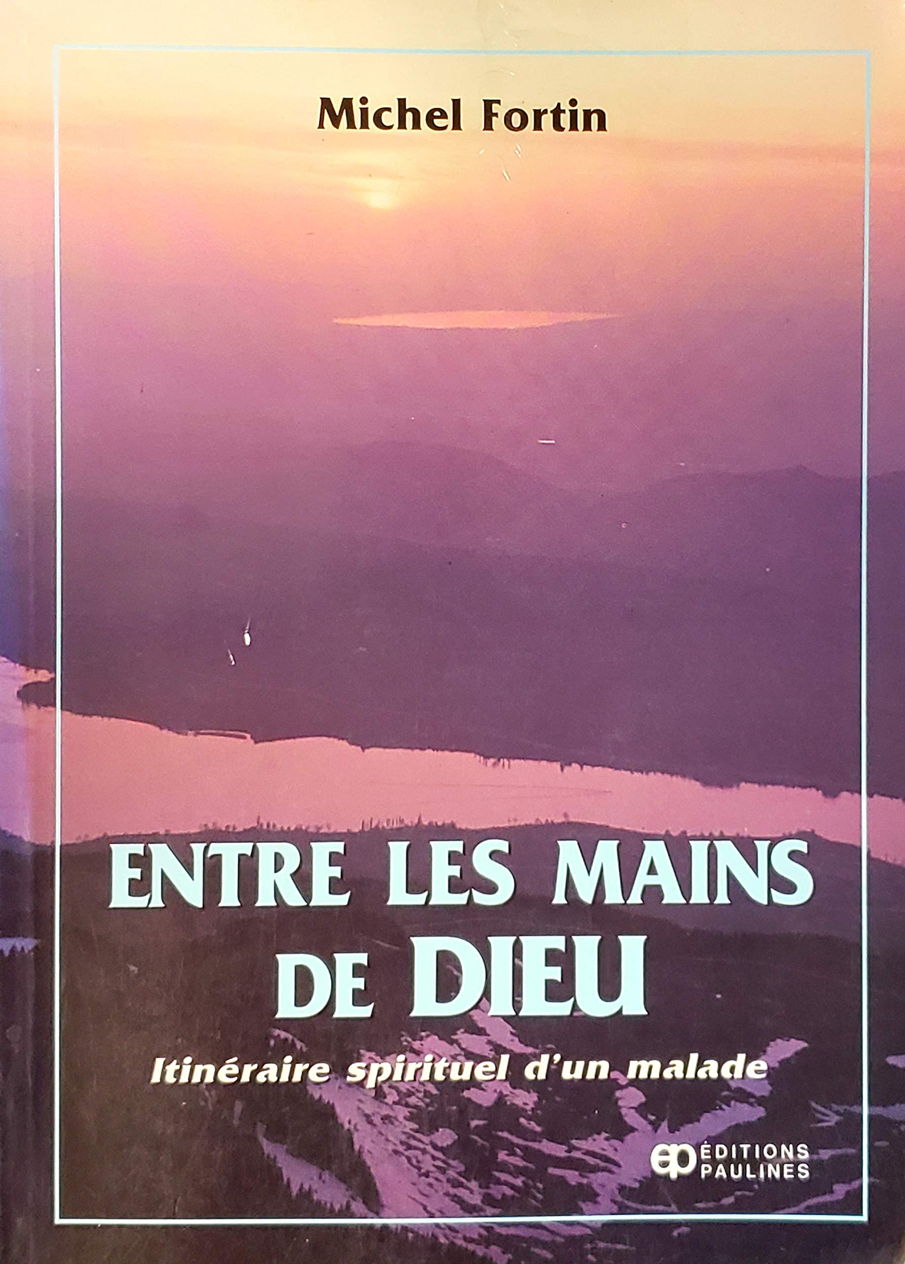 Livre ISBN 2894201877 Entre les mains de Dieu : Itinéraire spirituel d'un malade (Michel Fortin)