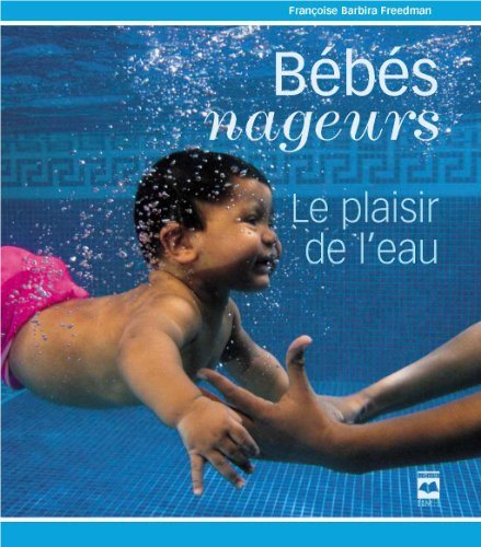 Bébés nageurs : Le plaisir de l'eau - Françoise Freedman Barbira