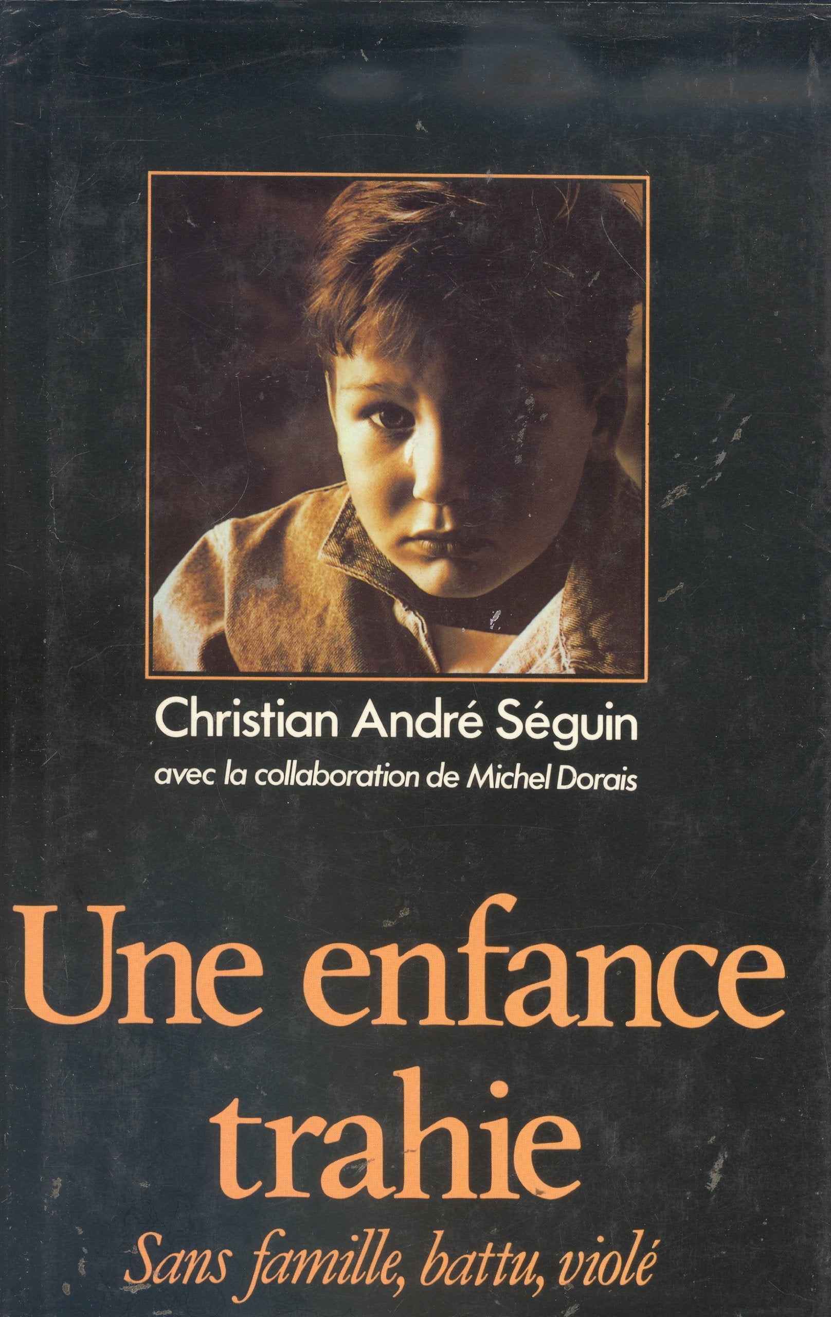 Livre ISBN 2894300840 Une enfance trahie : Sans famille, battu, violé (Christian-André Séguin)