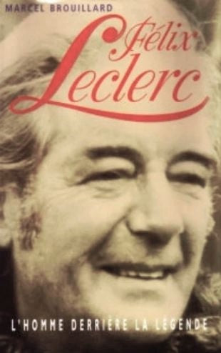 Félix Leclerc : l'homme derrière la légende - Marcel Brouillard