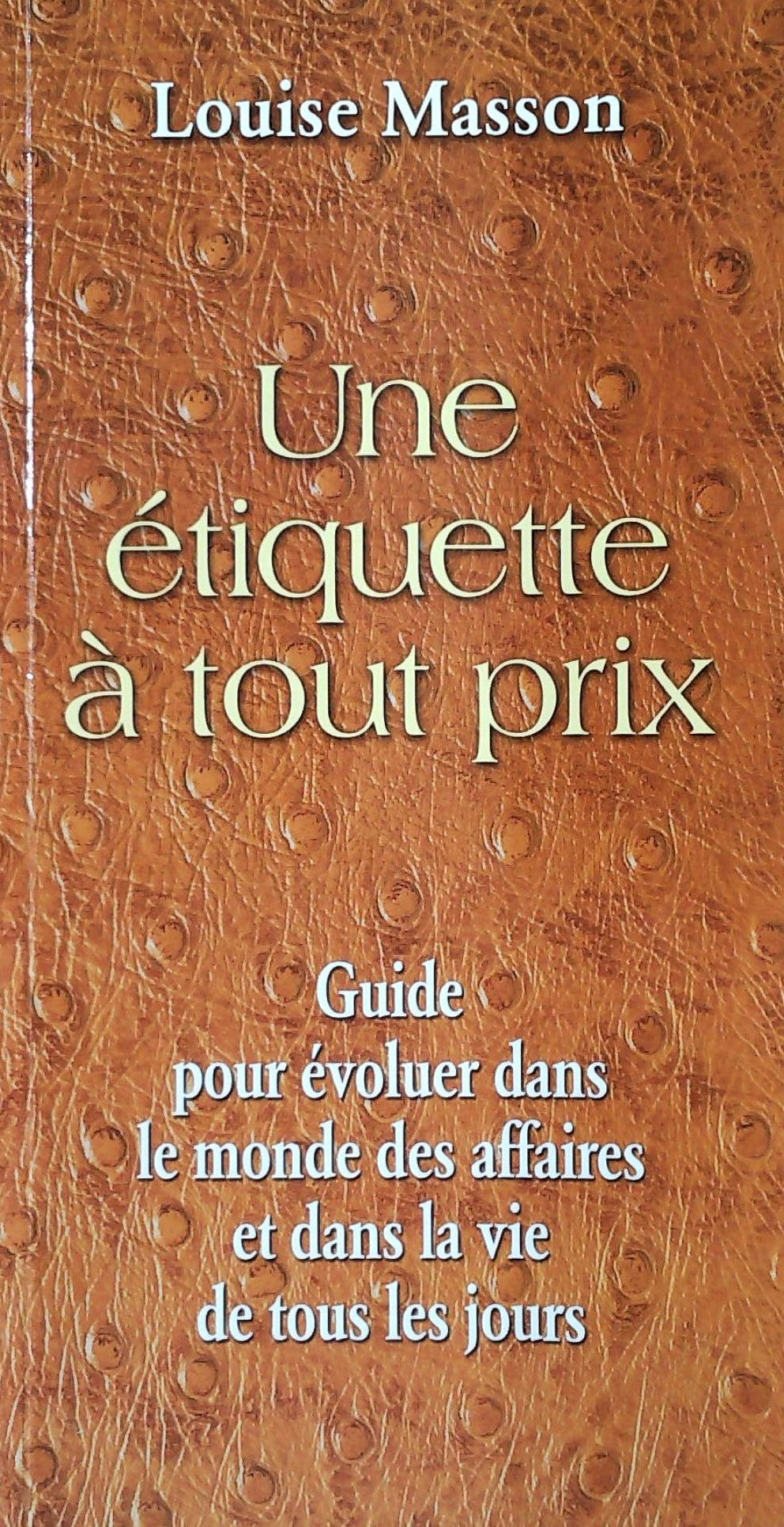 Livre ISBN 2894305400 Une étiquette à tout prix : Guide pour évoluer dans le monde des affaires et dans la vie de tous les jours (Louise Masson)