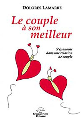 Le couple à son meilleur : s'épanouir dans votre relation de couple - Dolorès Lamarre
