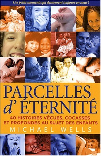 Livre ISBN 2894361920 Parcelles d'éternité : 40 histoires vécues, cocasses et profondes au sujet des enfants (Michael Wells)