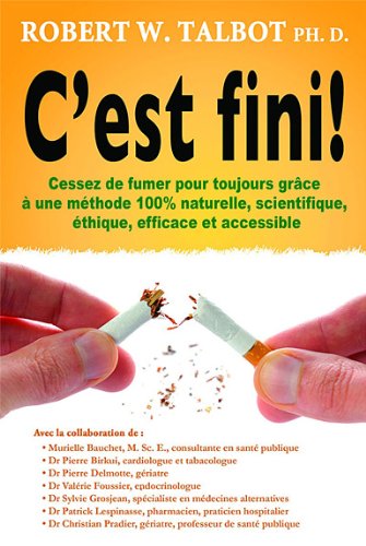 Livre ISBN 2894362714 C'est fini ! : Cessez de fumer pour toujours grâce à une méthode 100% naturelle, scientifique, éthique, efficace et accessible (Robert W. Talbot)