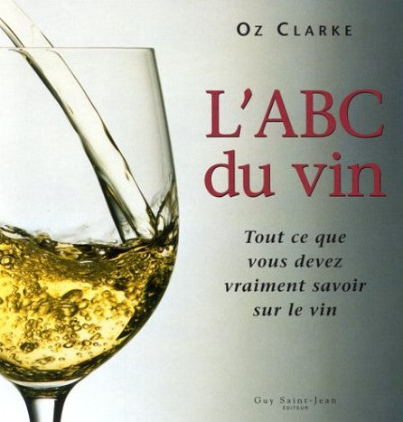 L'ABC du vin : Tout ce que vous devez savoir sur le vin - Oz Clarke