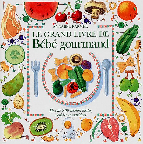 Le grand livre de bébé gourmand : plus de 200 recettes faciles, rapides et nutritives - Annabel Karmel