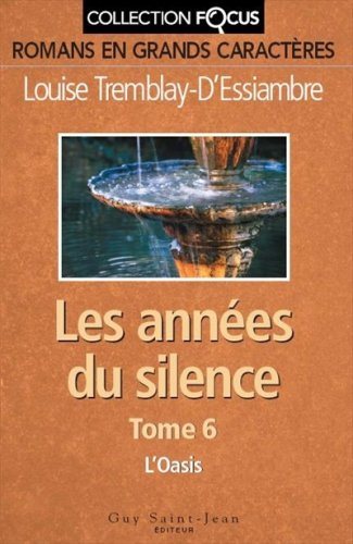 Les années du silence (Collection Focus) # 6 : L'oasis (En grands caractères) - Louise Tremblay-D'Essiambre
