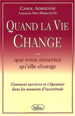 Livre ISBN 2894660812 Quand la vie change ou que vous aimeriez qu'elle change : comment survivre et s'épanouir dans les moments d'incertitude (Carol Adrienne)