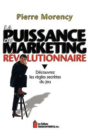 Livre ISBN 289472165X La puissance du marketing révolutionnaire : découvrez les règles secrètes du jeu (Pierre Morency)