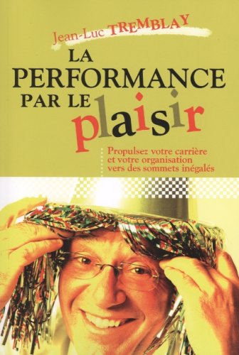 Livre ISBN 2894722907 La performance par le plaisir : propulsez votre carrière et votre organisation vers des sommets inégalés (Jean-Luc Tremblay)