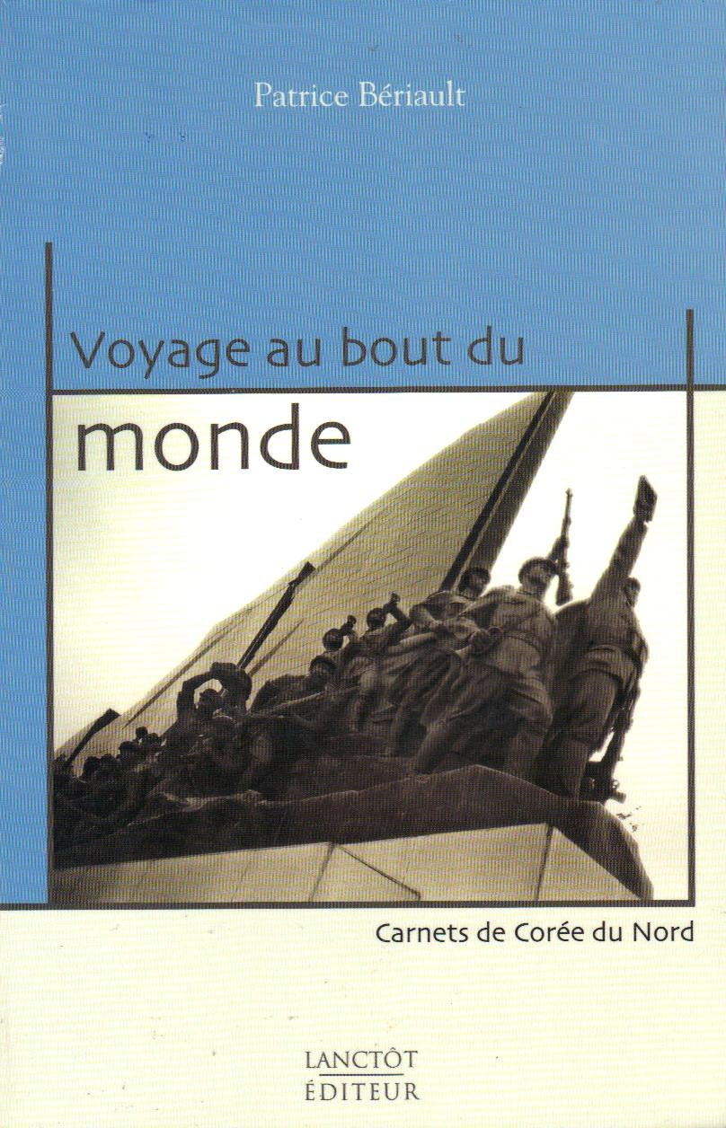 Livre ISBN 2894853416 Voyage au bout du monde : Carnets de Corée du Nord (Patrice Bériault)