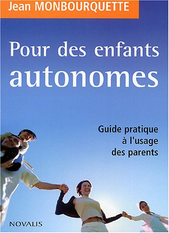 Pour des enfants autonomes: Guide pratique à l'usage des parents - Jean Monbourquette