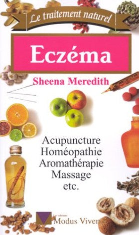 Le traitement naturel : Eczéma : acupuncture, homéopathie, aromathérapie, massage, etc. - Sheena Meredith