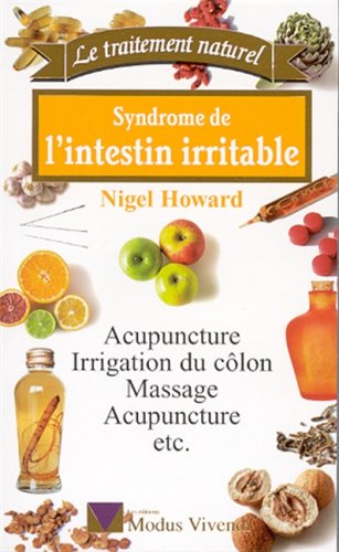 Le traitement naturel : Syndrome de l'intestin irritable : Acupuncture, irrigation du côlon, massage, etc - Nigel Howard