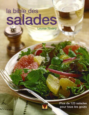 La bible des salades : des entrées aux desserts, 125 recettes de salades nourrissantes et rafraîchissantes - Louise Rivard