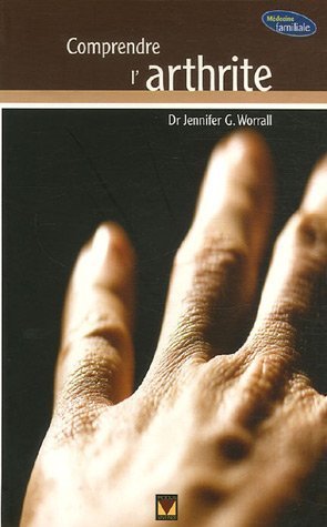 Livre ISBN 2895234337 Médecine familiale : Comprendre l'arthrite (Dr Jennifer G. Worrall)