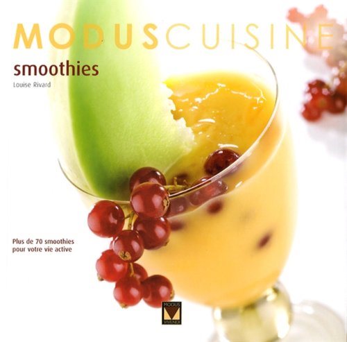 Modus Cuisine : Smoothies : Plus de 70 smoothies pour votre vie active - Louise Rivard