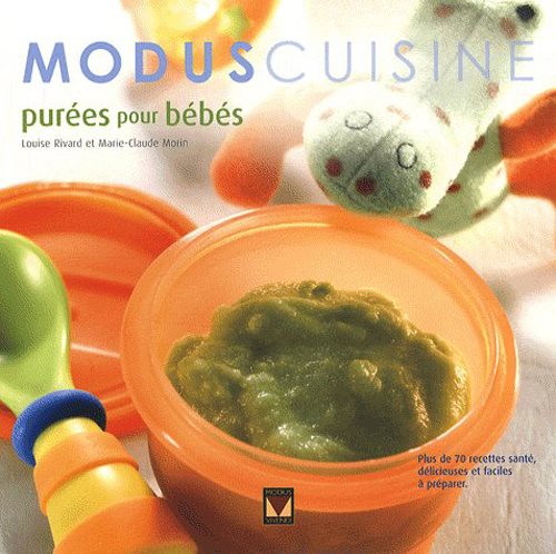 Modus Cuisine : Purées pour bébés: Plus de 70 recettes santé, délicieuses et faciles à préparer - Marie-Claude Morin