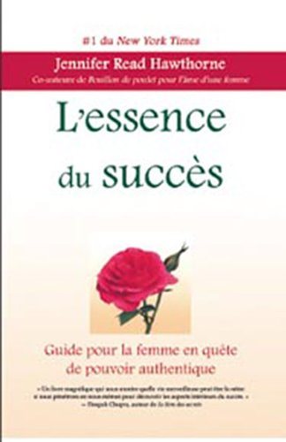 L'essence du succès : guide pour la femme en quête de pouvoir authentique - Jennifer Read Hawthorne