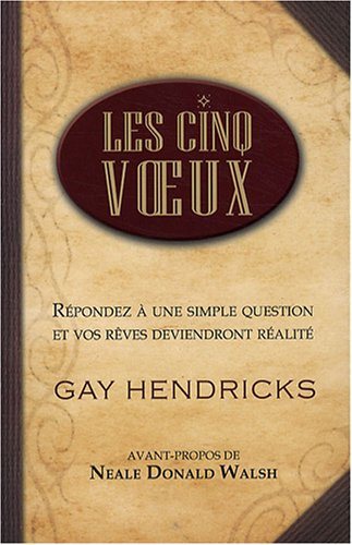 Livre ISBN 2895657696 Les cinq voeux : répondez à une simple question et vos rêves deviendront réalité (Gay Hendricks)