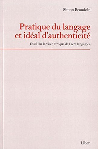Livre ISBN 2895782474 Pratique du langage et idéal d'authenticité : essai sur la visite éthique de l'acte langager (Simon Beaudoin)