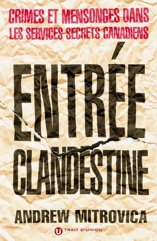 Livre ISBN 2895880131 Entrée clandestine : Crimes et mensonges dans les services secrets canadiens (Andrew Mitrovica)