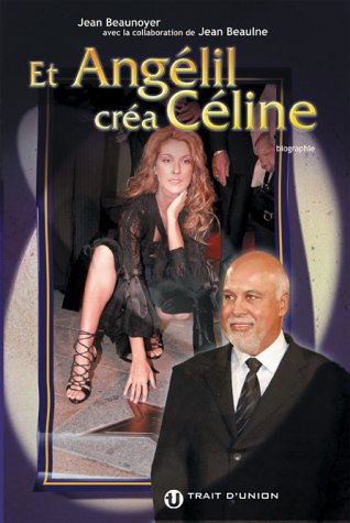 Et Angélil créa Céline - Jean Beaunoyer