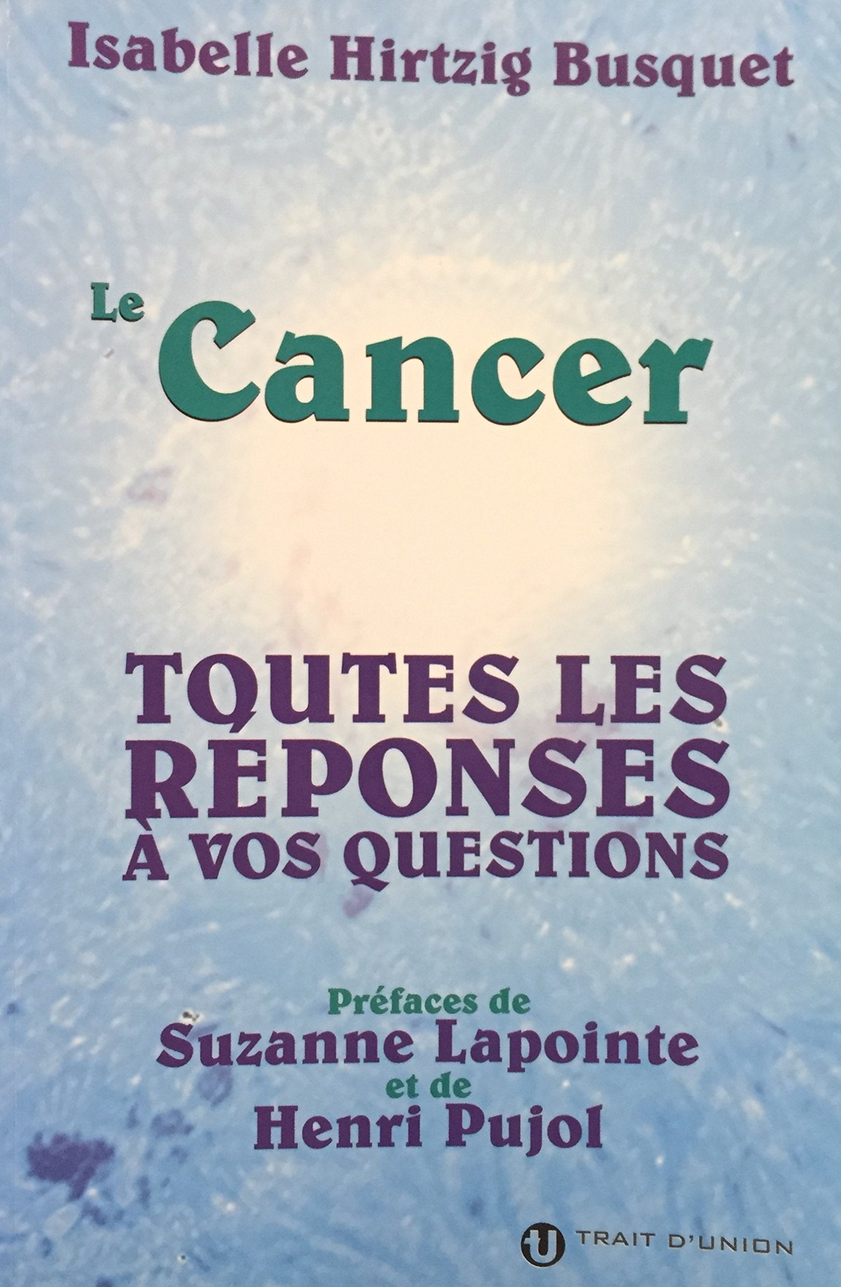 Le cancer : Toutes les réponses à vos questions - Isabelle Hirtzig Busquet