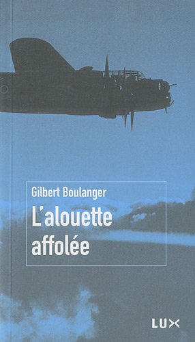 Mémoire des Amériques : L'alouette affolée : un adolescent à la guerre 1939-1945 - Gilbert Boulanger