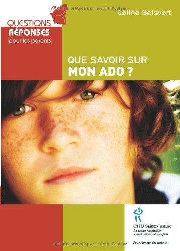 Questions, réponses pour les parents : Que savoir sur mon ado? - Céline Boisvert