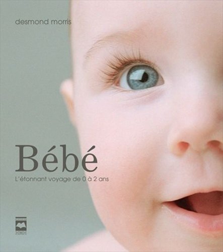 Bébé : Un étonnant voyage de 0 à 2 ans - Morris Desmond