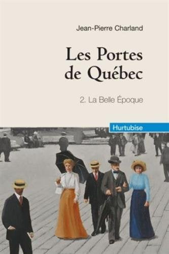 Les portes de Québec # 2 : La Belle Époque - Jean-Pierre Charland