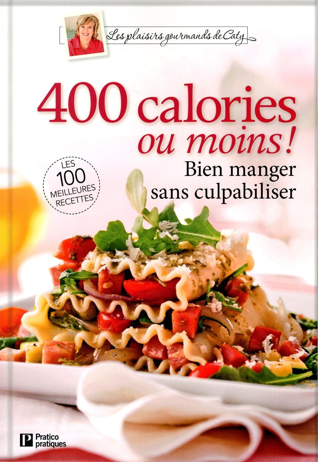 Les plaisirs gourmands de Caty : 400 calories ou moins! : Bien manger sans culpabiliser - Caty Bérubé