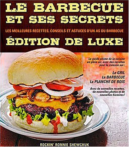 Le barbecue et ses secrets : Les meilleures recettes, conseils et astuces d'un as du barbecue (Édition de luxe) - Rockin' Ronnie Shewchuk