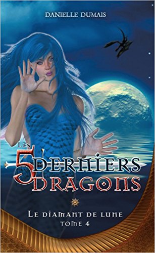 Les 5 derniers dragons # 4 : Le diamant de lune - Danielle Dumais