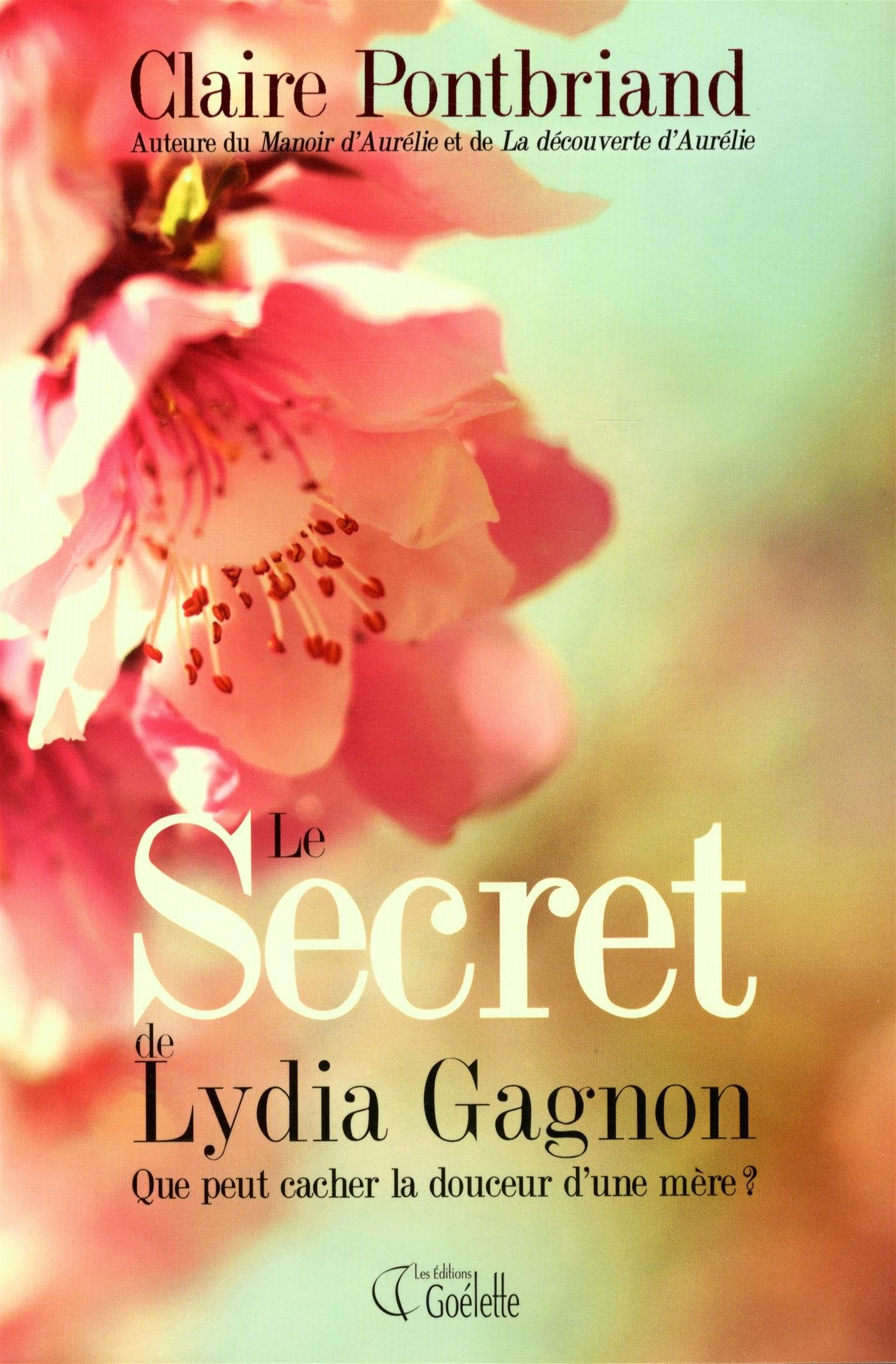 Le secret de Lydia Gagnon : Que peut cacher la douceur d'une mère? - Claire Pontbriand