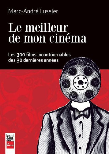 Le meilleur de mon cinéma : Les 300 films incontournables des 30 dernières années - Marc-André Lussier