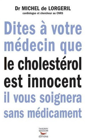 Livre ISBN 291687805X Dites à votre médecin que le cholestérol est innocent. Il vous soignera sans médicament (Dr Michel de Lorgeril)