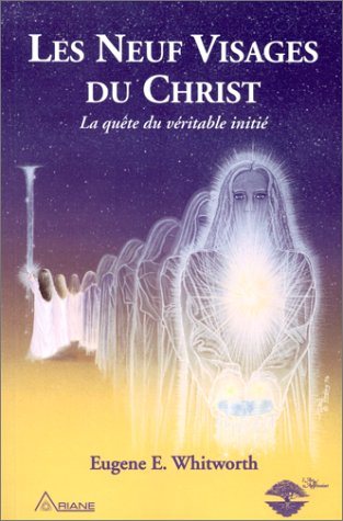 Les neuf visages du Christ: Un récit des neuf grandes initiations mystiques de Joseph-bar-Joseph à la religion éternelle - Eugène E. Whitworth