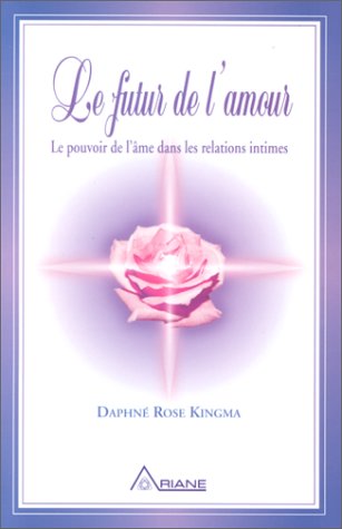 Le future de l'amour : Le pouvoir de l'âme dans les relations intimes - Daphné Rose Kingma