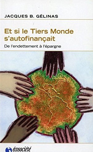 Livre ISBN 2921561166 Et si le Tiers Monde s'autofinançait: De l'endettement à l'épargne (Jacques B. Gélinas)