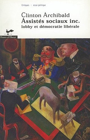 Livre ISBN 2921603632 Assistés sociaux inc. : Lobby et démocratie libérale (Clinton Archibald)