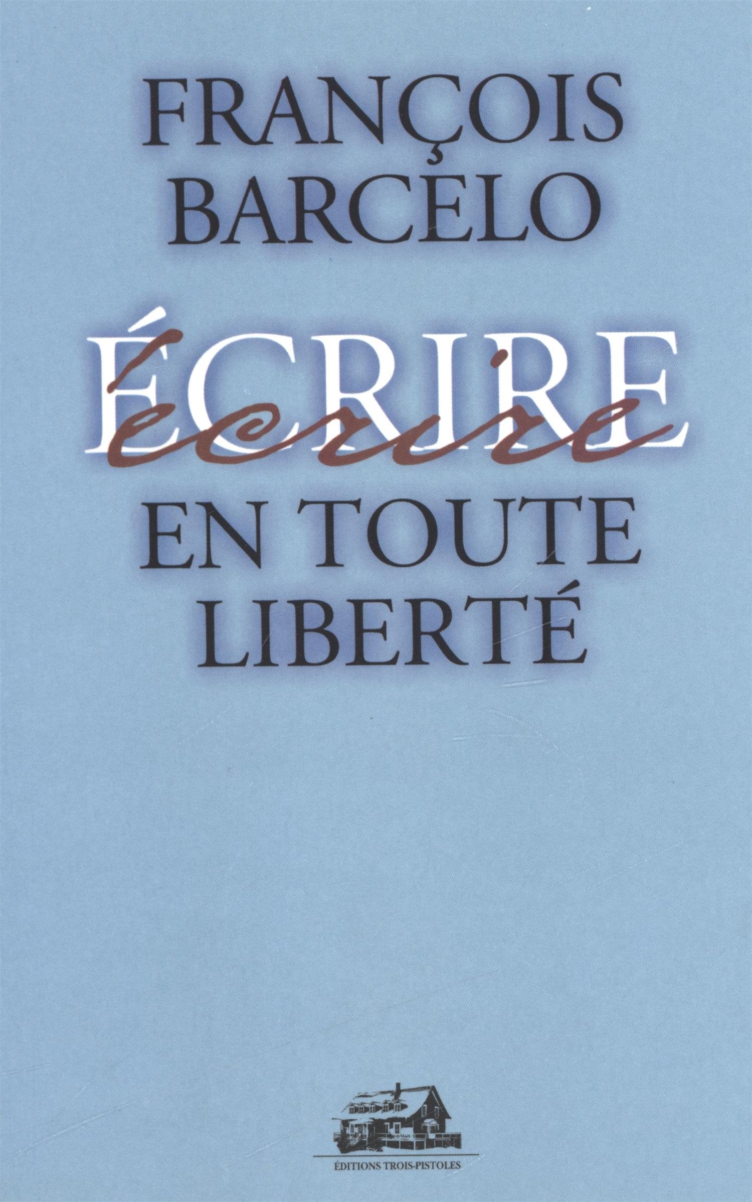 Écrire en toute liberté - François Barcelo