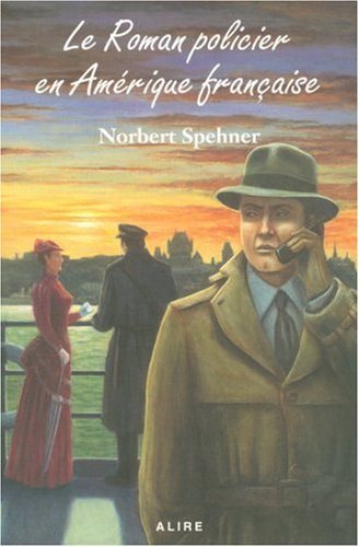 Le roman policier en Amérique française - Norbert Spehner